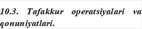 10.3. Tafakkur operatsiyalari va  qonuniyatlari.

